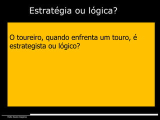 O toureiro, quando enfrenta um touro, é estrategista ou lógico? Estratégia   ou lógica? 