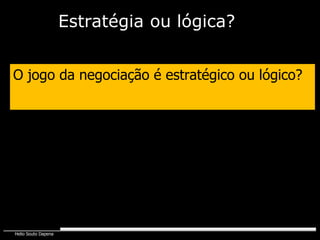 O jogo da negociação é estratégico ou lógico? Estratégia   ou lógica? 