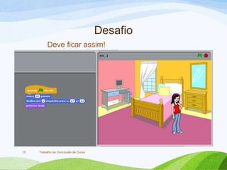 Desafio
Trabalho de Conclusão de Curso13
Deve ficar assim!
 