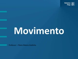 Movimento
Professor – Flávio Ribeiro Godinho
 