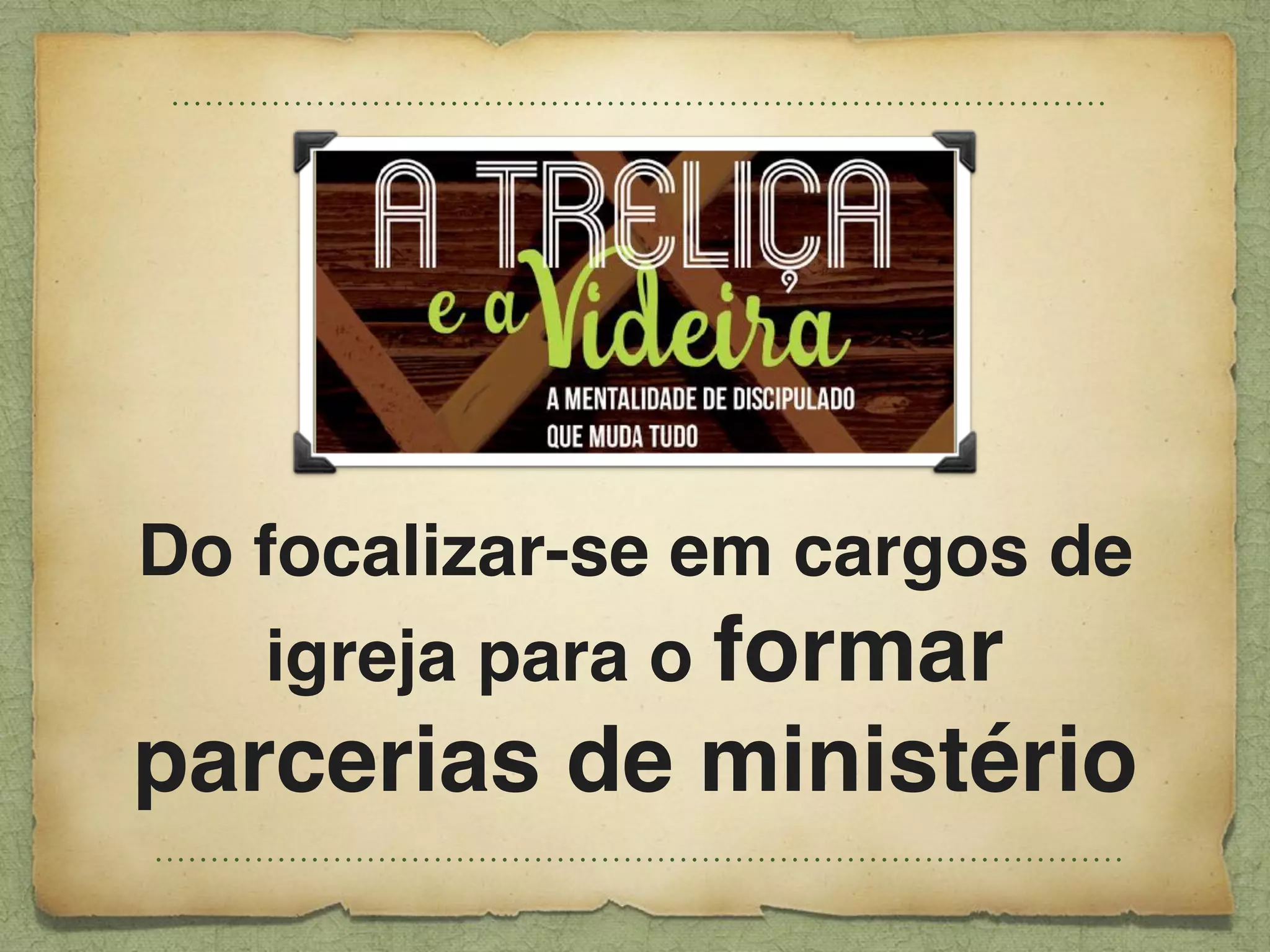 Do focalizar-se em cargos de
igreja para o formar
parcerias de ministério