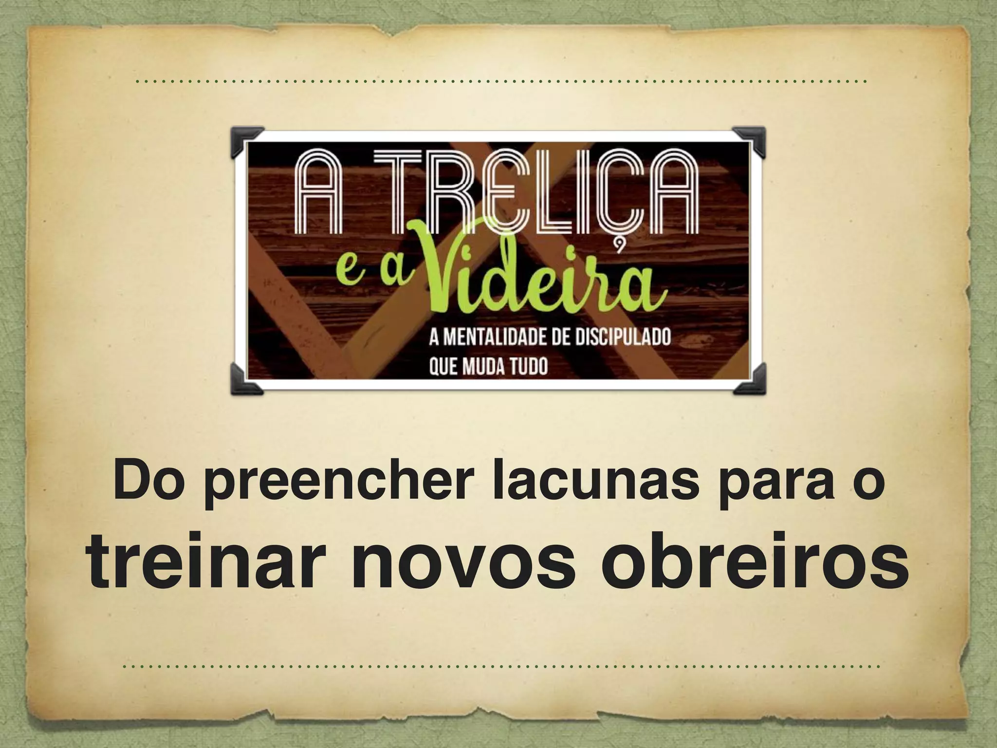 Do preencher lacunas para o
treinar novos obreiros
