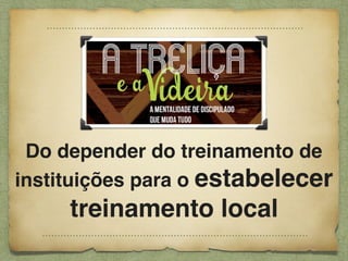 Do depender do treinamento de
instituições para o estabelecer
treinamento local