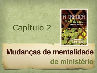 Capítulo 2
Mudanças de mentalidade
de ministério