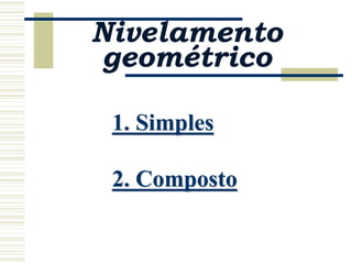 Nivelamento
geométrico
1. Simples
2. Composto
 