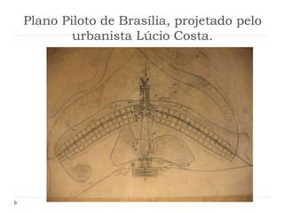 Plano Piloto de Brasília, projetado pelo
urbanista Lúcio Costa.
 