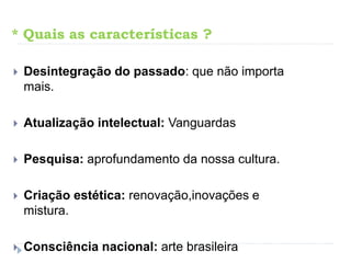 * Quem e Porquê ?
 A nova geração intelectual brasileira sentiu a
necessidade de transformar os antigos conceitos do
sécu...