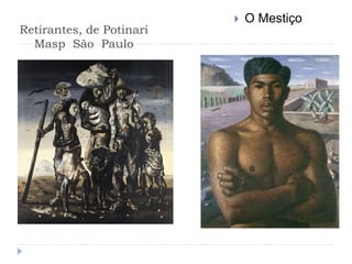 Retirantes, de Potinari
Masp São Paulo
 O Mestiço
 