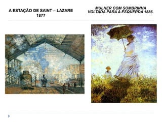 A ESTAÇÃO DE SAINT – LAZARE
1877
MULHER COM SOMBRINHA
VOLTADA PARA A ESQUERDA 1886.
 