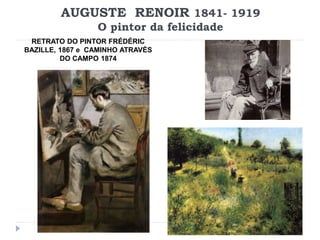 AUGUSTE RENOIR 1841- 1919
O pintor da felicidade
RETRATO DO PINTOR FRÉDÉRIC
BAZILLE, 1867 e CAMINHO ATRAVÉS
DO CAMPO 1874
 