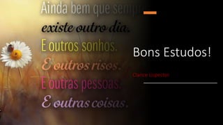 Bons Estudos!
Clarice Lispector
 