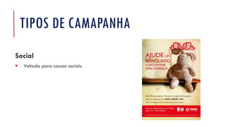 TIPOS DE CAMAPANHA
Social
▪ Voltada para causas sociais.
 