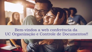 Bem-vindos a web conferência da
UC Organização e Controle de Documentos!!
 