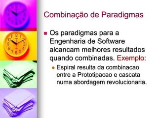 Combinação de Paradigmas

 Os paradigmas para a
 Engenharia de Software
 alcancam melhores resultados
 quando combinadas. Exemplo:
   Espiral resulta da combinacao
   entre a Prototipacao e cascata
   numa abordagem revolucionaria.
 