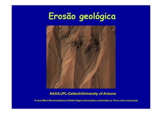 Erosão geológica
NASA/JPL-Caltech/University of Arizona
A nave Mars Reconnaissance Orbiter flagrou formações conhecidas na Terra como voçorocas.
 