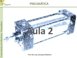 Curso técnico em Mecânica - Pneumática

PNEUMÁTICA

Aula 2
Prof. Me. Eng. Gianpaulo Medeiros

 