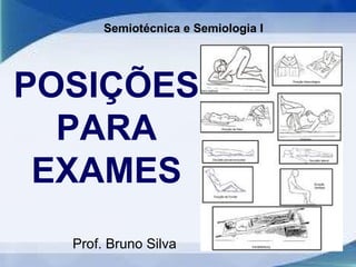 POSIÇÕES
PARA
EXAMES
Prof. Bruno Silva
Semiotécnica e Semiologia I
 