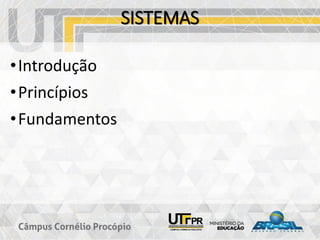 SISTEMAS
•Introdução
•Princípios
•Fundamentos
 