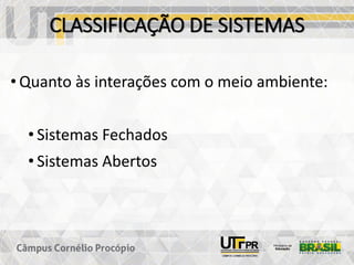 CLASSIFICAÇÃO DE SISTEMAS
• Quanto às interações com o meio ambiente:
• Sistemas Fechados
• Sistemas Abertos
 