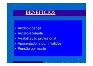 BENEFÍCIOS


•   Auxílio-doença
•   Auxílio-acidente
•   Reabilitação profissional
•   Aposentadoria por invalidez
•   Pensão por morte

                                  13
 