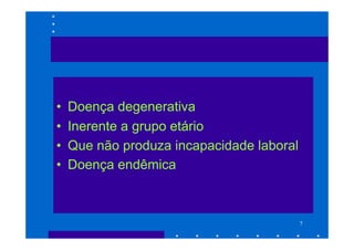 •   Doença degenerativa
•   Inerente a grupo etário
•   Que não produza incapacidade laboral
•   Doença endêmica



                                           7
 