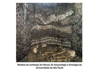 Modelo de sambaqui do Museu de Arqueologia e Etnologia da
Universidade de São Paulo
 