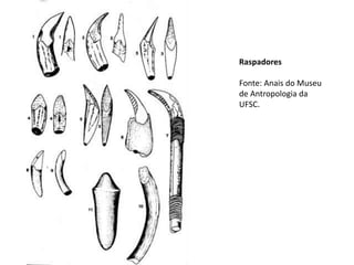 Raspadores
Fonte: Anais do Museu
de Antropologia da
UFSC.
 