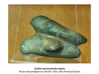 Zoolito representando cópula.
Museu Arqueológico de Joinville. Foto: João Henrique Quoos.
 