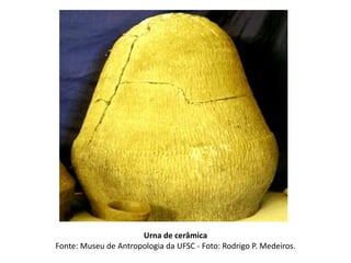 Urna de cerâmica
Fonte: Museu de Antropologia da UFSC - Foto: Rodrigo P. Medeiros.
 