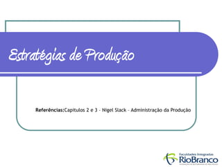Estratégias de Produção

     Referências:Capitulos 2 e 3 – Nigel Slack – Administração da Produção
 