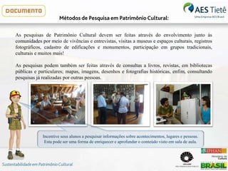 Métodos de Pesquisa em Patrimônio Cultural:
As pesquisas de Patrimônio Cultural devem ser feitas através do envolvimento j...