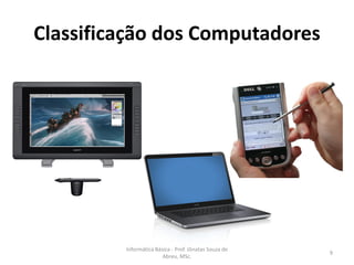 Classificação dos Computadores

Informática Básica - Prof. Jônatas Souza de
Abreu, MSc.

9

 