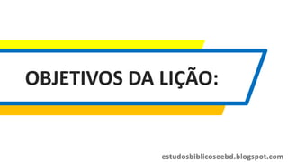 OBJETIVOS DA LIÇÃO:
 