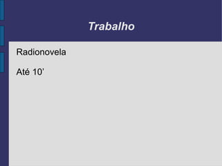 Trabalho

Radionovela

Até 10’
 