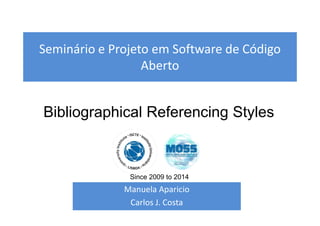 Seminário e Projeto em Software de Código
Aberto
Manuela Aparicio
Carlos J. Costa
Bibliographical Referencing Styles
Since 2009 to 2014
 