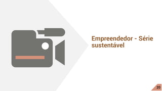 Empreendedor - Série
sustentável
20
 