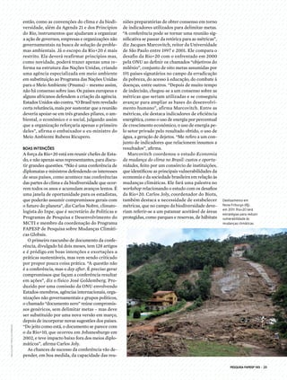 PESQUISA FAPESP 193 | 23
então, como as convenções do clima e da biodi-
versidade, além da Agenda 21 e dos Princípios
do Rio, instrumentos que ajudaram a organizar
a ação de governos, empresas e organizações não
governamentais na busca de solução de proble-
mas ambientais. Já o escopo da Rio+20 é mais
restrito. Ela deverá reafirmar princípios mas,
como novidade, poderá trazer apenas uma re-
forma na estrutura das Nações Unidas, criando
uma agência especializada em meio ambiente
em substituição ao Programa das Nações Unidas
para o Meio Ambiente (Pnuma) – mesmo assim,
não há consenso sobre isso. Os países europeus e
alguns africanos defendem a criação da agência.
Estados Unidos são contra. “O Brasil tem revelado
certa relutância, mais por sustentar que a reunião
deveria apoiar-se em três grandes pilares, o am-
biental, o econômico e o social, julgando assim
que a organização reforçaria apenas o primeiro
deles”, afirma o embaixador e ex-ministro do
Meio Ambiente Rubens Ricupero.
boas intenções
A força da Rio+20 está em reunir chefes de Esta-
do, e não apenas seus representantes, para discu-
tir grandes questões. “Não é uma conferência de
diplomatas e ministros defendendo os interesses
de seus países, como acontece nas conferências
das partes do clima e da biodiversidade que ocor-
rem todos os anos e acumulam avanços lentos. É
uma janela de oportunidade para os estadistas,
que poderão assumir compromissos gerais com
o futuro do planeta”, diz Carlos Nobre, climato-
logista do Inpe, que é secretário de Políticas e
Programas de Pesquisa e Desenvolvimento do
MCTI e membro da coordenação do Programa
FAPESP de Pesquisa sobre Mudanças Climáti-
cas Globais.
O primeiro rascunho de documento da confe-
rência, divulgado há dois meses, tem 128 artigos
e é pródigo em boas intenções e exortações a
práticas sustentáveis, mas vem sendo criticado
por propor pouca coisa prática. “A questão não
é a conferência, mas o day after. É preciso gerar
compromissos que façam a conferência resultar
em ações”, diz o físico José Goldemberg. Pro-
duzido por uma comissão da ONU envolvendo
Estados-membros, agências internacionais, orga-
nizações não governamentais e grupos políticos,
o chamado “documento zero” reúne compromis-
sos genéricos, sem delimitar metas – mas deve
ser substituído por uma nova versão em março,
depois de incorporar novas sugestões dos países.
“Do jeito como está, o documento se parece com
o da Rio+10, que ocorreu em Johanesburgo em
2002, e teve impacto baixo fora dos meios diplo-
máticos”, afirma Carlos Joly.
As chances de sucesso da conferência vão de-
pender, em boa medida, da capacidade das reu-
niões preparatórias de obter consenso em torno
de indicadores utilizados para delimitar metas.
“A conferência pode se tornar uma reunião sig-
nificativa se passar da retórica para as métricas”,
diz Jacques Marcovitch, reitor da Universidade
de São Paulo entre 1997 e 2001. Ele compara o
desafio da Rio+20 com o enfrentado em 2000
pela ONU ao definir os chamados “objetivos do
milênio”, conjunto de oito metas assumidas por
191 países signatários no campo da erradicação
da pobreza, do acesso à educação, do combate à
doenças, entre outros. “Depois de muito tempo
de indecisão, chegou-se a um consenso sobre as
métricas que seriam utilizadas e se conseguiu
avançar para ampliar as bases do desenvolvi-
mento humano”, afirma Marcovitch. Entre as
métricas, ele destaca indicadores de eficiência
energética, como o uso de energia por percentual
de crescimento econômico, o uso de energia pe-
lo setor privado pelo resultado obtido, o uso de
água, a geração de dejetos. “Me refiro a um con-
junto de indicadores que relacionem insumos a
resultados”, afirma.
Marcovitch coordenou o estudo Economia
da mudança do clima no Brasil: custos e oportu-
nidades, feito por um consórcio de instituições,
que identificou as principais vulnerabilidades da
economia e da sociedade brasileira em relação às
mudanças climáticas. Ele fará uma palestra no
workshop relacionando o estudo com os desafios
da Rio+20. Carlos Joly, coordenador do Biota,
também destaca a necessidade de estabelecer
métricas, que no campo da biodiversidade deve-
riam referir-se a um patamar aceitável de áreas
protegidas, como parques e reservas, de hábitats
Deslizamento em
Nova Friburgo (RJ),
em 2011: Rio+20 terá
estratégias para reduzir
vulnerabilidade às
mudanças climáticas
Imago/Zuma Press/Glowimages
 
