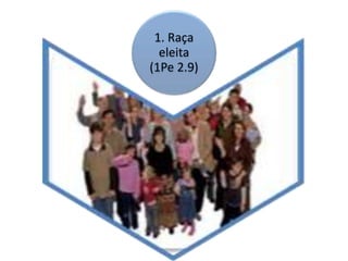 1. Raça
eleita
(1Pe 2.9)
 
