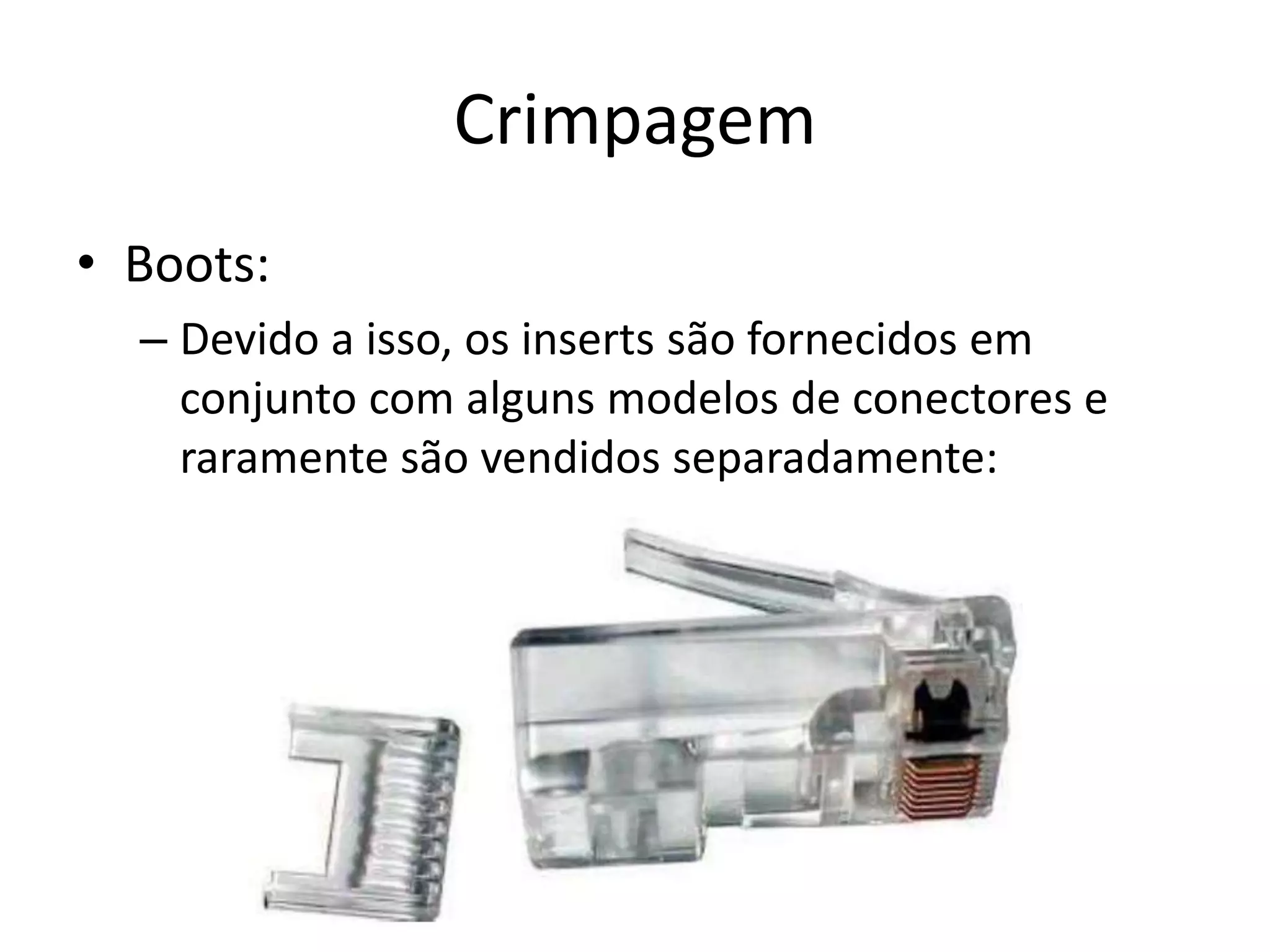 Crimpagem
• Boots:
– Devido a isso, os inserts são fornecidos em
conjunto com alguns modelos de conectores e
raramente são vendidos separadamente:
 