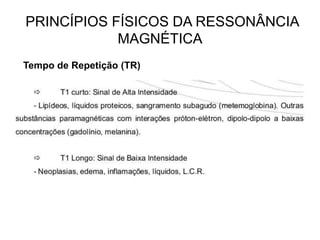 PRINCÍPIOS FÍSICOS DA RESSONÂNCIA
MAGNÉTICA
Tempo de Repetição (TR)
 