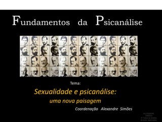 Fundamentos   da   Psicanálise Tema:  Sexualidade e psicanálise:  uma nova paisagem Coordenação   Alexandre  Simões ALEXANDRE SIMÕES  ® Todos os direitos  de autor reservados. 