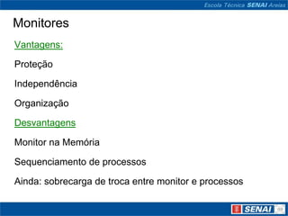 Monitores
Vantagens:

Proteção

Independência

Organização

Desvantagens

Monitor na Memória

Sequenciamento de processos

Ainda: sobrecarga de troca entre monitor e processos
 