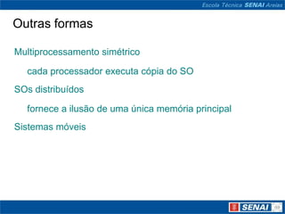 Outras formas

Multiprocessamento simétrico

  cada processador executa cópia do SO
SOs distribuídos

  fornece a ilusão de uma única memória principal
Sistemas móveis
 