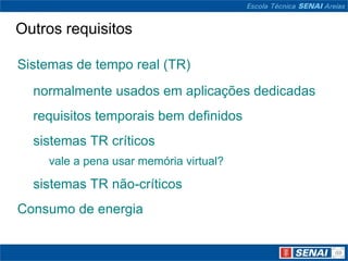 Outros requisitos

Sistemas de tempo real (TR)
  normalmente usados em aplicações dedicadas
  requisitos temporais bem definidos
  sistemas TR críticos
    vale a pena usar memória virtual?

  sistemas TR não-críticos
Consumo de energia
 
