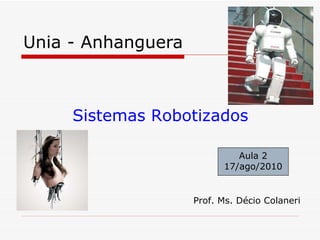 Unia - Anhanguera Sistemas Robotizados Prof. Ms. Décio Colaneri Aula 2 17/ago/2010 