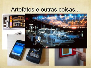 Artefatos e outras coisas...
 