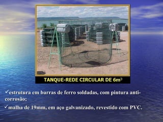 estrutura em barras de ferro soldadas, com pintura anti-corrosão; malha de 19mm, em aço galvanizado, revestido com PVC. 