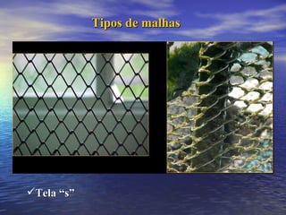 Tipos de malhas Tela “s” 