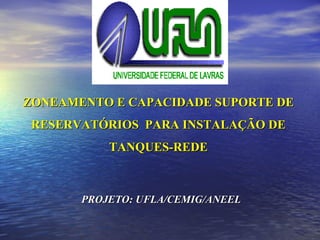 ZONEAMENTO E CAPACIDADE SUPORTE DE RESERVATÓRIOS  PARA INSTALAÇÃO DE TANQUES-REDE PROJETO: UFLA/CEMIG/ANEEL 