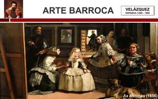 ARTE BARROCA VELÁZQUEZ
ESPANHA (1599 – 1660
As Meninas (1656)
 